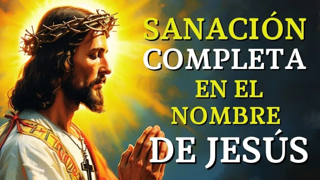 Oración Milagrosa de Sanación Completa en el Nombre de Jesús Oración Milagrosa de Sanación Completa en el Nombre de Jesús