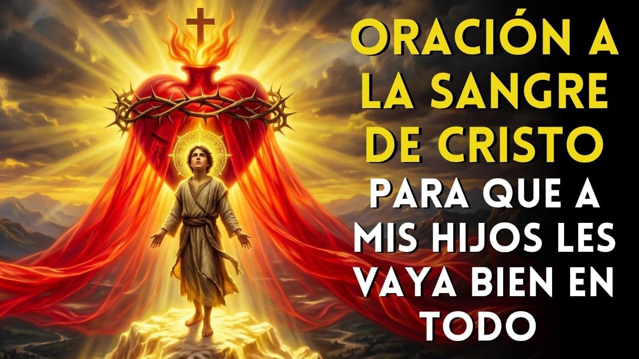 Oración a la SANGRE DE CRISTO para que a mis HIJOS les vaya BIEN EN TODO